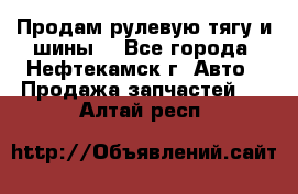 Продам рулевую тягу и шины. - Все города, Нефтекамск г. Авто » Продажа запчастей   . Алтай респ.